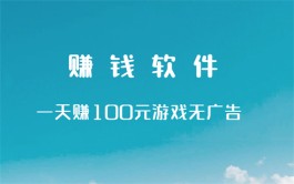 赚钱软件一天赚100元游戏无广告（无广告无门槛的赚钱游戏软件）