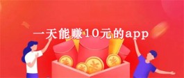 一天可以赚10元以上的软件有哪些？2024年赚钱一天能赚10块钱的软件分享