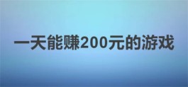 每天能挣200元的游戏软件有哪些，一天能赚200元的游戏软件