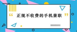 2024年正规不收费的手机兼职有哪些？一单一结不用交钱的手机兼职推荐