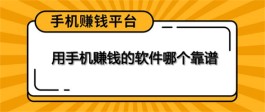 手机赚钱的软件哪些比较靠谱？2024年正规手机兼职平台推荐