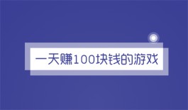 一天赚100块钱的游戏有哪些？推荐几款一天赚100块钱的赚钱游戏软件