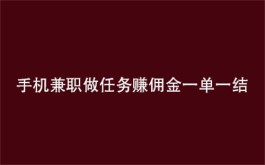 手机兼职赚钱平台一单一结（手机兼职做任务赚佣金一单一结）