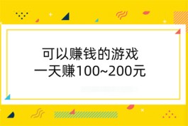 可以赚钱的游戏一天赚100~200元，可以实现一天赚100~200元的游戏