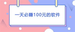 无需本钱日赚百元软件有哪些？2024年一天必赚100元的软件推荐