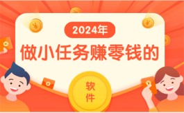 2024年做小任务赚零钱的软件有哪些？分享几款赚钱比较多的任务悬赏软件