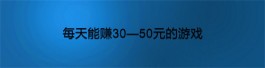 每天能赚30—50元的手机游戏，无广告提现无门槛