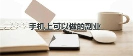 手机一天挣200元的方法有哪些？2024年每天可以挣200元的手机软件推荐